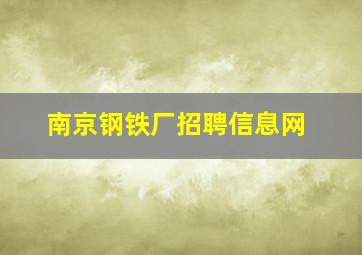 南京钢铁厂招聘信息网