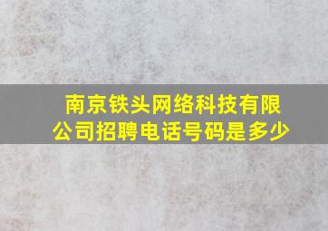 南京铁头网络科技有限公司招聘电话号码是多少