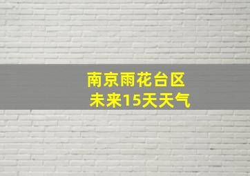 南京雨花台区未来15天天气