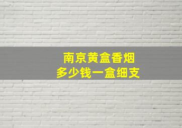 南京黄盒香烟多少钱一盒细支