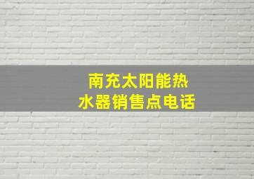 南充太阳能热水器销售点电话