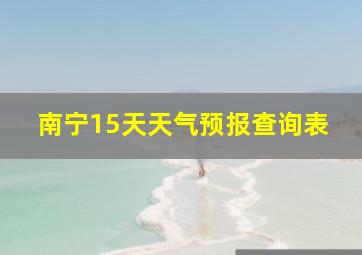 南宁15天天气预报查询表