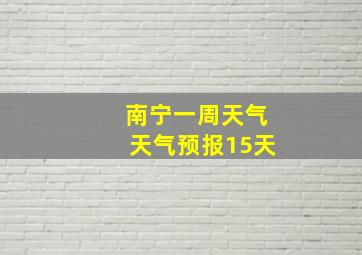 南宁一周天气天气预报15天