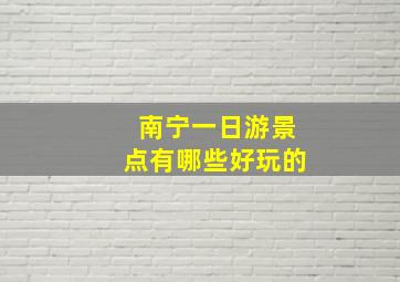 南宁一日游景点有哪些好玩的