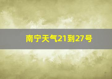 南宁天气21到27号