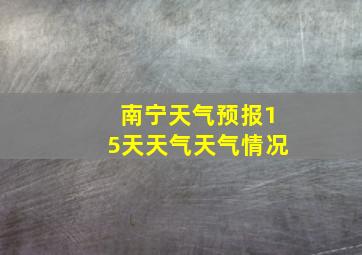 南宁天气预报15天天气天气情况