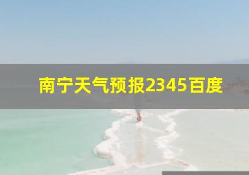 南宁天气预报2345百度