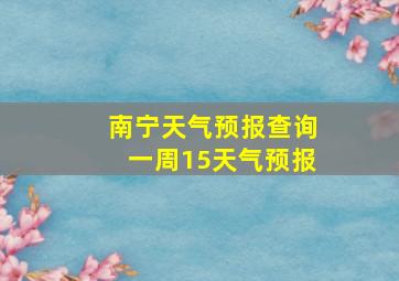 南宁天气预报查询一周15天气预报