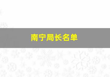 南宁局长名单