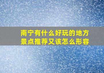 南宁有什么好玩的地方景点推荐又该怎么形容