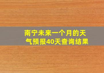 南宁未来一个月的天气预报40天查询结果