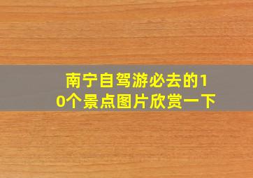 南宁自驾游必去的10个景点图片欣赏一下