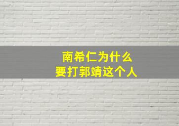 南希仁为什么要打郭靖这个人