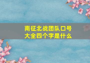 南征北战团队口号大全四个字是什么