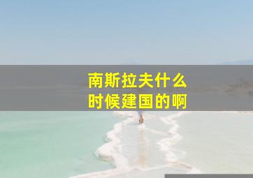 南斯拉夫什么时候建国的啊