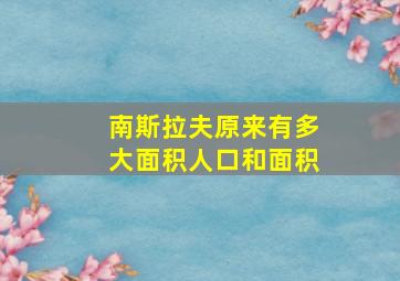 南斯拉夫原来有多大面积人口和面积