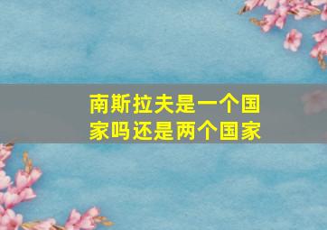 南斯拉夫是一个国家吗还是两个国家