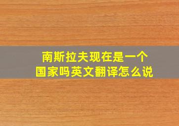 南斯拉夫现在是一个国家吗英文翻译怎么说