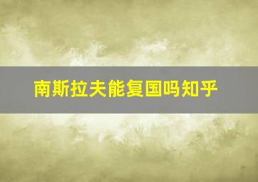 南斯拉夫能复国吗知乎