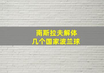 南斯拉夫解体几个国家波兰球