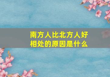 南方人比北方人好相处的原因是什么