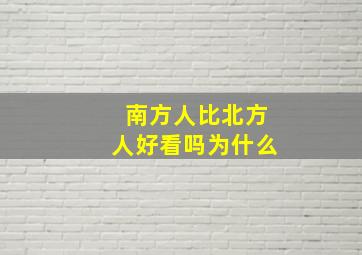 南方人比北方人好看吗为什么