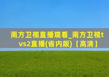 南方卫视直播观看_南方卫视tvs2直播(省内版)【高清】