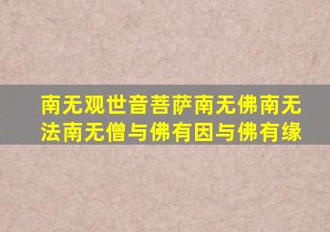 南无观世音菩萨南无佛南无法南无僧与佛有因与佛有缘