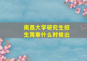 南昌大学研究生招生简章什么时候出