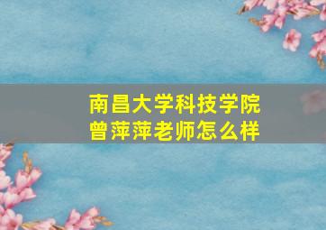 南昌大学科技学院曾萍萍老师怎么样