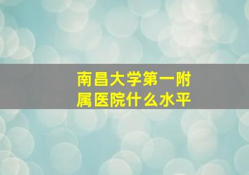 南昌大学第一附属医院什么水平