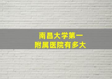 南昌大学第一附属医院有多大