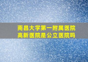 南昌大学第一附属医院高新医院是公立医院吗