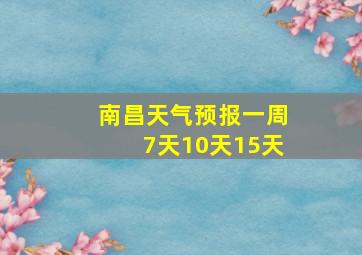 南昌天气预报一周7天10天15天