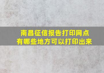 南昌征信报告打印网点有哪些地方可以打印出来