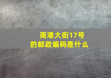 南港大街17号的邮政编码是什么