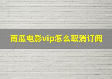 南瓜电影vip怎么取消订阅