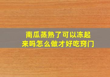 南瓜蒸熟了可以冻起来吗怎么做才好吃窍门