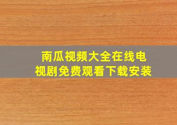 南瓜视频大全在线电视剧免费观看下载安装