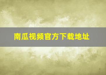 南瓜视频官方下载地址