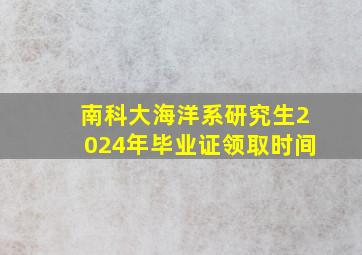 南科大海洋系研究生2024年毕业证领取时间