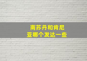 南苏丹和肯尼亚哪个发达一些