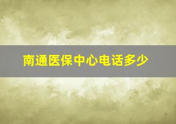 南通医保中心电话多少