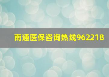 南通医保咨询热线962218