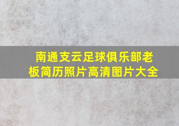 南通支云足球俱乐部老板简历照片高清图片大全