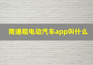 南通租电动汽车app叫什么