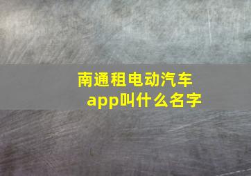 南通租电动汽车app叫什么名字