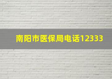 南阳市医保局电话12333