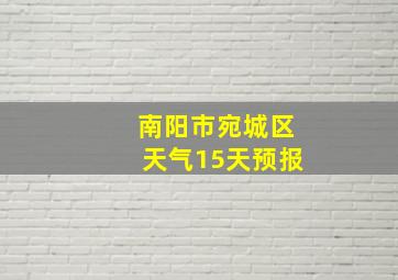 南阳市宛城区天气15天预报