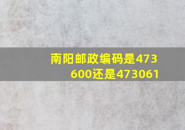 南阳邮政编码是473600还是473061